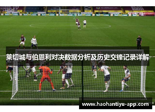 莱切城与伯恩利对决数据分析及历史交锋记录详解